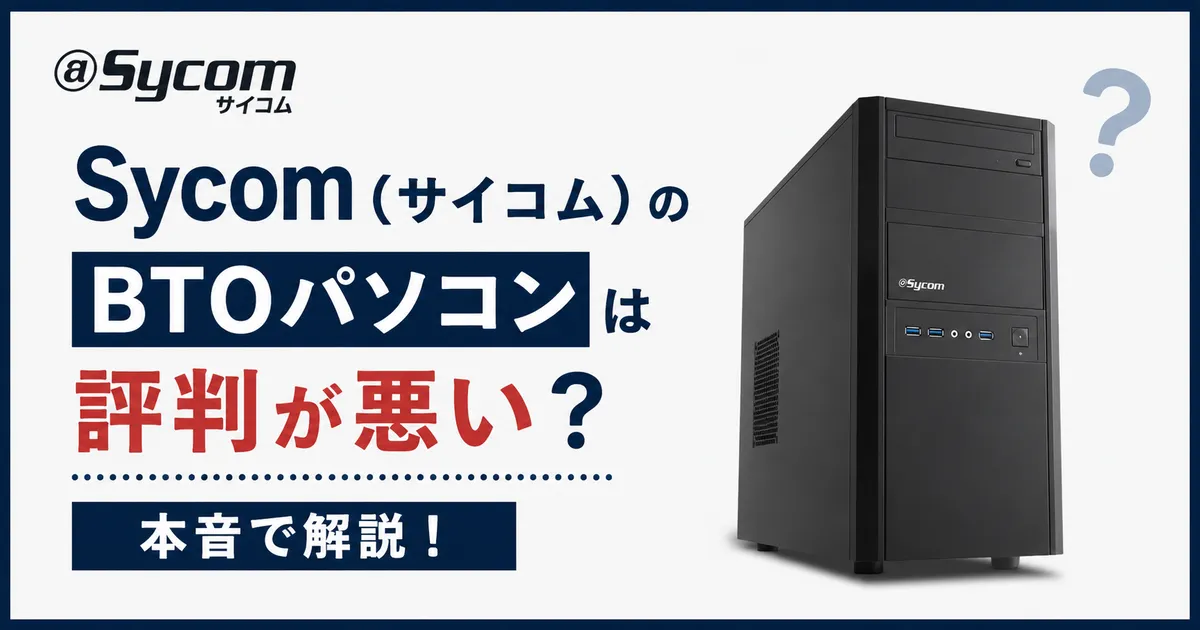 Sycom（サイコム）のBTOパソコンは評判が悪い？本音で解説！